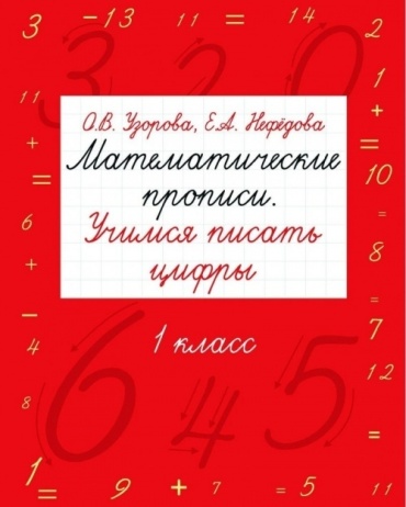 Узорова О.В., Нефёдова Е.А.: Математические прописи. Учимся писать цифры. 1 класс